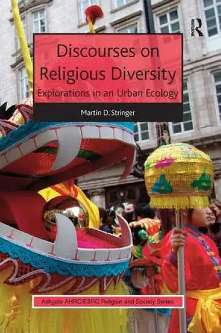 Discourses on Religious Diversity: Explorations in an Urban Ecology by Martin D. Stringer