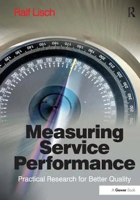 Measuring Service Performance: Practical Research for Better Quality. Ralf Lisch by Ralf Lisch