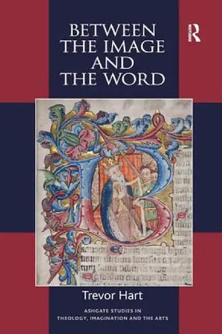 Between the Image and the Word: Theological Engagements with Imagination, Language and Literature by Trevor Hart