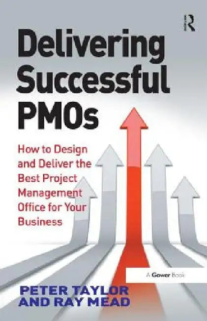 Delivering Successful Pmos: How to Design and Deliver the Best Project Management Office for Your Business by Peter Taylor