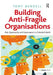 Building Anti-Fragile Organisations: Risk, Opportunity and Governance in a Turbulent World by Tony Bendell