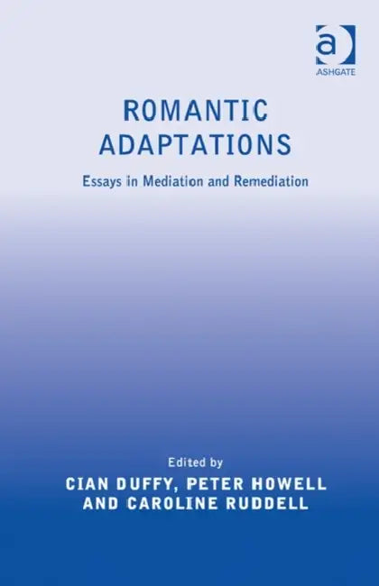 Romantic Adaptations: Essays in Mediation and Remediation by Cian Duffy, Peter Howell