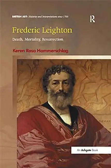 Frederic Leighton: Death, Mortality, Resurrection by Keren Rosa Hammerschlag