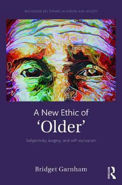 A New Ethic of 'Older': Subjectivity, Surgery, and Self-Stylization by Bridget Garnham