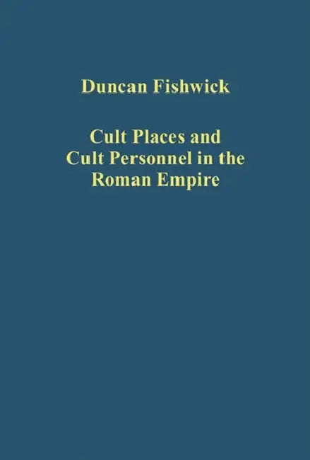 Cult Places and Cult Personnel in the Roman Empire by Duncan Fishwick