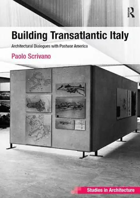 Building Transatlantic Italy: Architectural Dialogues with Postwar America by Paolo Scrivano