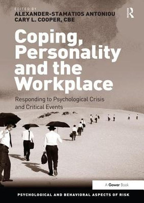 Coping, Personality And The Workplace: Responding to Psychological Crisis and Critical Events by Alexander-Stamatios Antoniou, CBE Cary L. Cooper, Ronald J. Burke