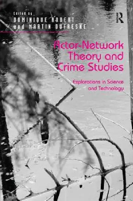 Actor-Network Theory and Crime Studies: Explorations in Science and Technology by Dominique Robert