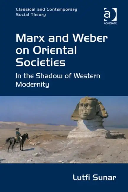 Marx and Weber on Oriental Societies: In the Shadow of Western Modernity. Ltfi Sunar by Lutfi Sunar