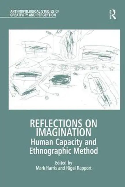Reflections on Imagination: Human Capacity and Ethnographic Method by Mark Harris