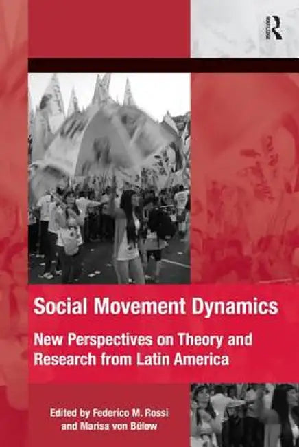 Social Movement Dynamics: New Perspectives on Theory and Research from Latin America by Federico M. Rossi