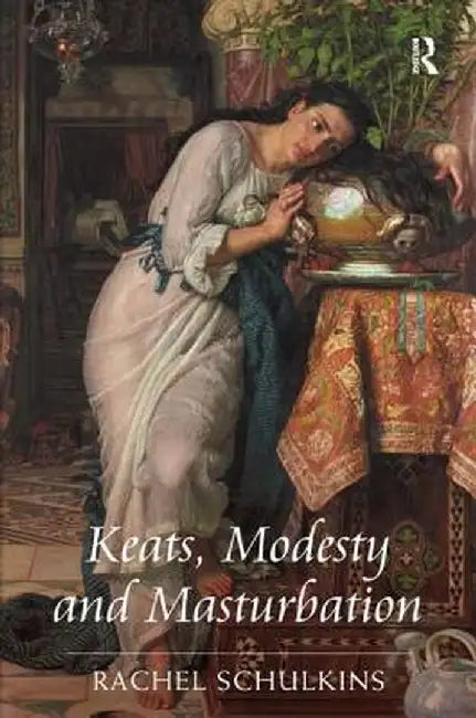 Keats, Modesty and Masturbation by Rachel Schulkins