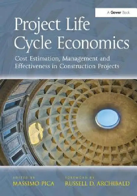 Project Life Cycle Economics: Cost Estimation, Management and Effectiveness in Construction Projects by Massimo Pica