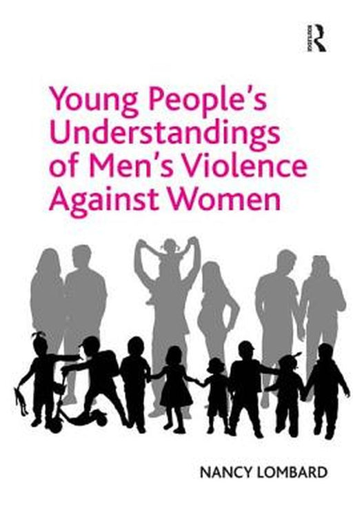 Young People'S Understandings Of Men'S Violence Against Women by Nancy Lombard