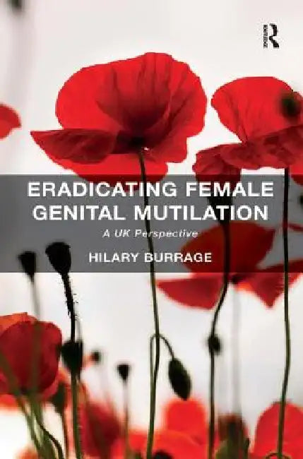 Eradicating Female Genital Mutilation: A UK Perspective by Hilary Burrage