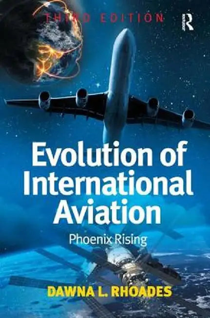 Evolution of International Aviation: Phoenix Rising by Dawna L. Rhoades