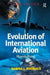 Evolution of International Aviation: Phoenix Rising by Dawna L. Rhoades