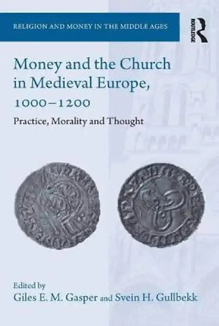 Money and the Church in Medieval Europe, 1000-1200: Practice, Morality and Thought by Giles E. M. Gasper
