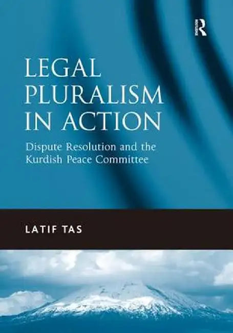Legal Pluralism in Action: Dispute Resolution and the Kurdish Peace Committee by Latif Tas
