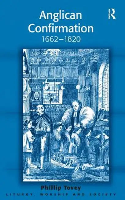 Anglican Confirmation: 1662-1820 by Phillip Tovey