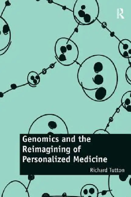 Genomics and the Reimagining of Personalized Medicine by Richard Tutton