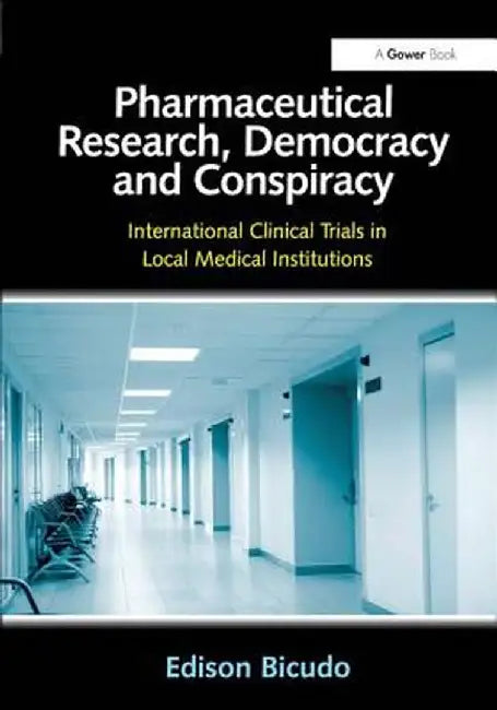 Pharmaceutical Research, Democracy and Conspiracy: International Clinical Trials in Local Medical Institutions. Edison Bicudo by Edison Bicudo