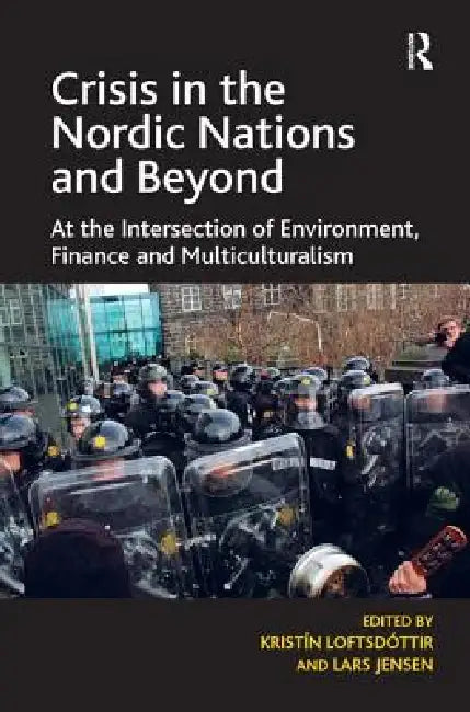 Crisis in the Nordic Nations and Beyond: At the Intersection of Environment, Finance and Multiculturalism by Kristín Loftsdóttir