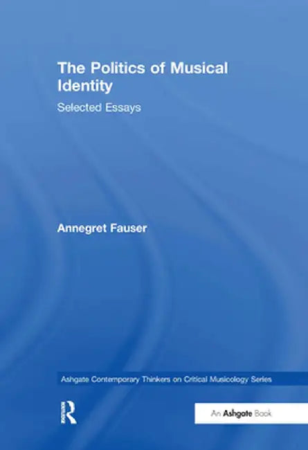 The Politics of Musical Identity: Selected Essays by Annegret Fauser
