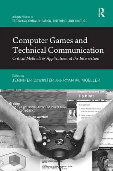 Computer Games and Technical Communication: Critical Methods and Applications at the Intersection by Jennifer deWinter
