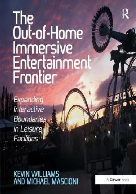 The Out-Of-Home Immersive Entertainment Frontier: Expanding Interactive Boundaries in Leisure Facilities. by Kevin Williams and Michael Mascioni by Kevin Williams