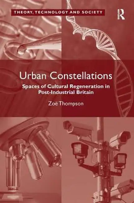 Urban Constellations: Spaces of Cultural Regeneration in Post-Industrial Britain by Zoë Thompson