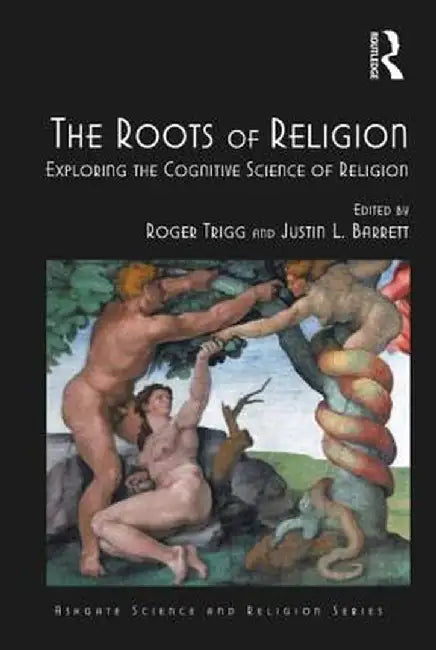 The Roots of Religion: Exploring the Cognitive Science of Religion by Roger Trigg