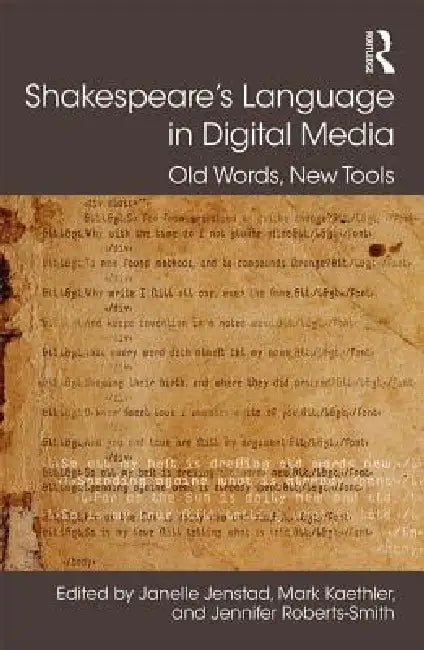 Shakespeare's Language in Digital Media: Old Words, New Tools by Janelle Jenstad