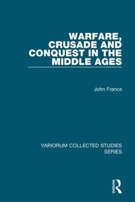 Warfare, Crusade and Conquest in the Middle Ages by John France