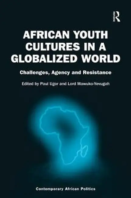 African Youth Cultures in a Globalized World: Challenges, Agency and Resistance by Paul Ugor