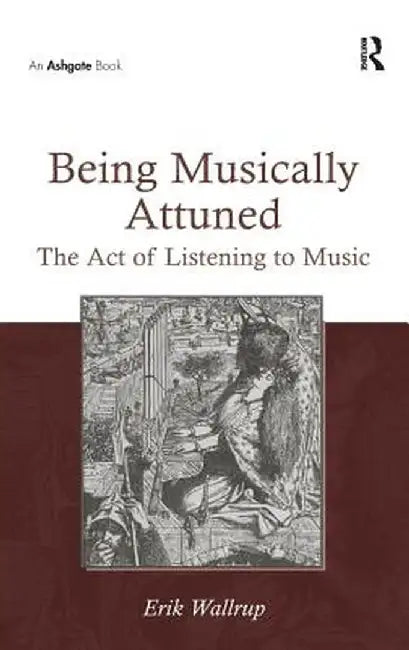 Being Musically Attuned: The Act of Listening to Music by Erik Wallrup