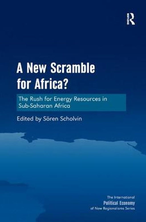 A New Scramble For Africa?: The Rush for Energy Resources in Sub-Saharan Africa by Sören Scholvin, Timothy M. Shaw