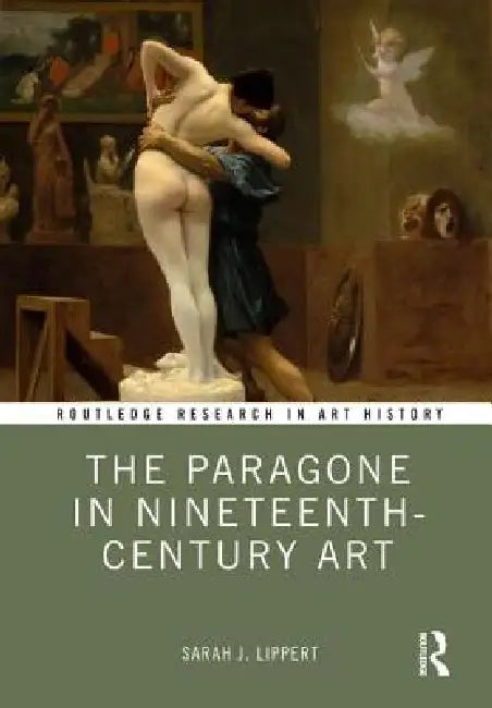 The Paragone in Nineteenth-Century Art by Sarah J. Lippert