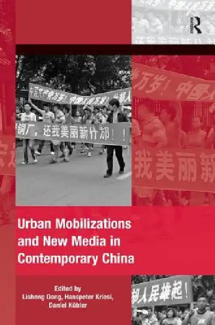 Urban Mobilizations And New Media In Contemporary China by Lisheng Dong