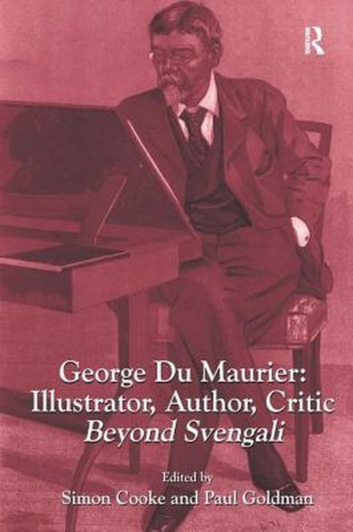 George Du Maurier: Illustrator, Author, Critic: Beyond Svengali by Simon Cooke