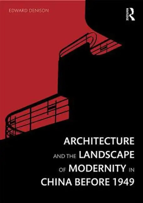 Architecture and the Landscape of Modernity in China Before 1949 by Edward Denison