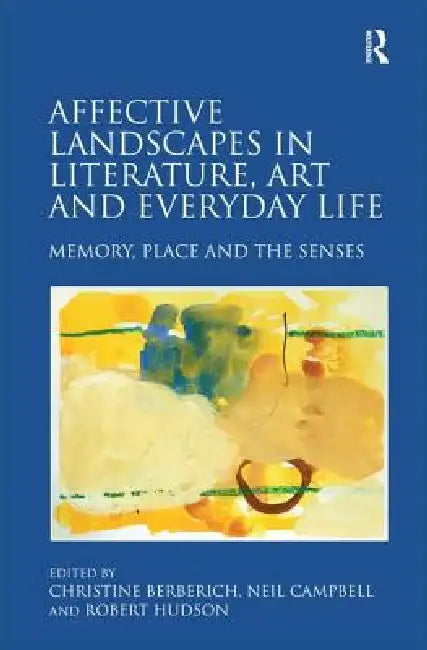 Affective Landscapes in Literature, Art and Everyday Life: Memory, Place and the Senses by Christine Berberich