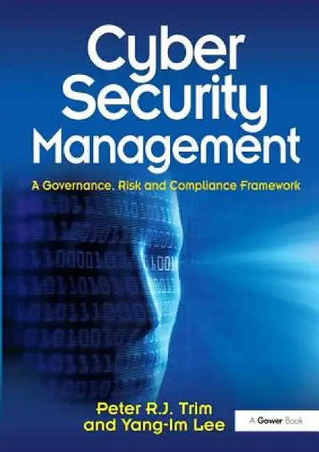 Cyber Security Management: A Governance, Risk and Compliance Framework by Peter Trim
