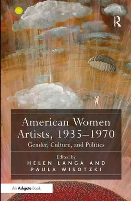American Women Artists, 1935-1970: Gender, Culture, and Politics by Helen Langa