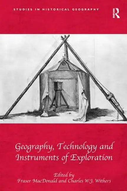 Geography, Technology And Instruments Of Exploration by Fraser MacDonald, Charles W.J. Withers, Robert Mayhew