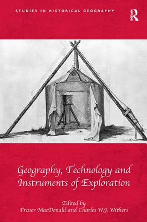 Geography, Technology And Instruments Of Exploration by Fraser MacDonald, Charles W.J. Withers, Robert Mayhew