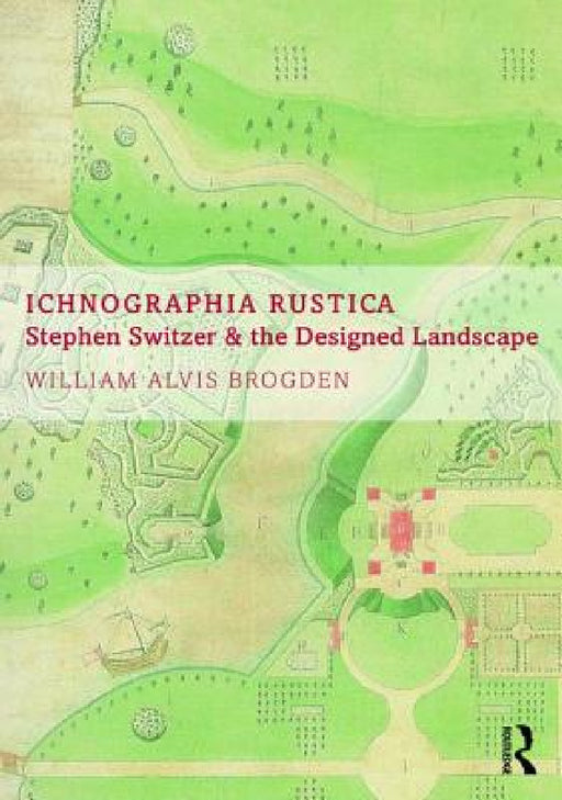 Ichnographia Rustica: Stephen Switzer and the designed landscape by William Alvis Brogden