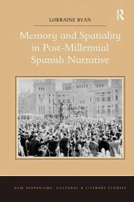 Memory and Spatiality in Post-Millennial Spanish Narrative by Lorraine Ryan