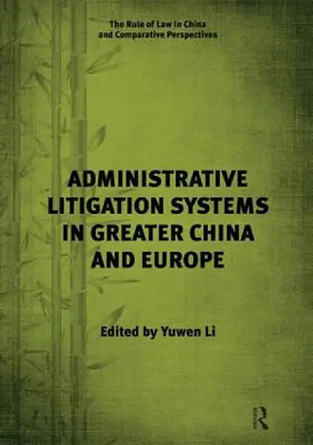 Administrative Litigation Systems in Greater China and Europe by Yuwen Li