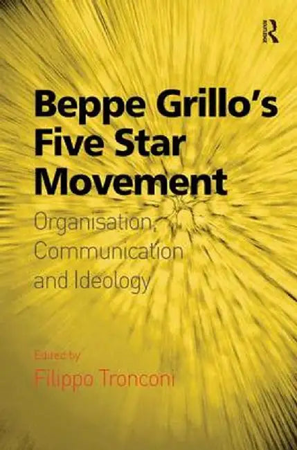 Beppe Grillo's Five Star Movement: Organisation, Communication and Ideology by Filippo Tronconi